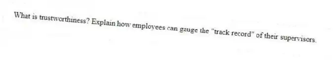What is trustworthiness? Explain how employees can gauge the "track record" of their supervisors.