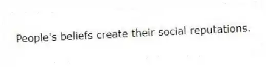 People's beliefs create their social reputations.
