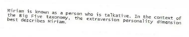 Miriam is known as a person who is talkative. In the context of the Big Five taxonomy, the extraversion personality dimension best describes Miriam.