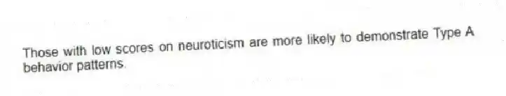 Those with low scores on neuroticism are more likely to demonstrate Type A behavior patterns.