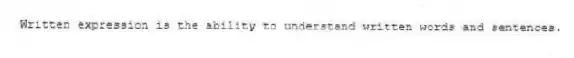 Written expression is the ability to understand written words and sentences.