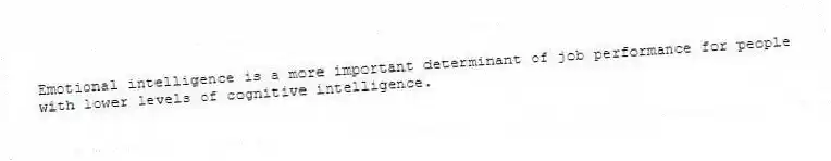 Emotional intelligence is a more important determinant of job performance for people with lower levels of cognitive intelligence.