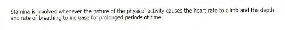 Stamina is involved whenever the nature of the physical activity causes the heart rate to climb and the depth and rate of breathing to increase for prolonged periods of time.