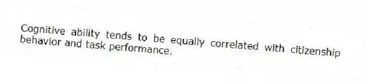 Cognitive ability tends to be equally correlated with citizenship behavior and task performance.