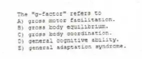 The "g-factor" refers to
A) gross motor facilitation.
B) gross body equilibrium.
C) gross body coordination.
D) general cognitive ability.
E) general adaptation syndrome.