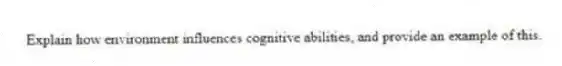 Explain how environment influences cognitive abilities, and provide an example of this.
