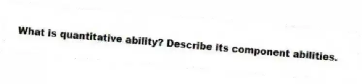 What is quantitative ability? Describe its component abilities.