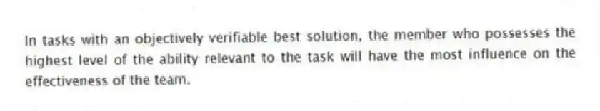 In tasks with an objectively verifiable best solution, the member who possesses the highest level of the ability relevant to the task will have the most influence on the effectiveness of the team.