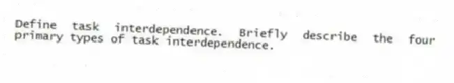 Define task interdependence. Briefly describe the four primary types of task interdependence.