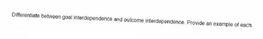 Differentiate between goal interdependence and outcome interdependence. Provide an example of each.