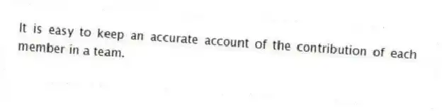 It is easy to keep an accurate account of the contribution of each member in a team.