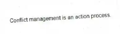 Conflict management is an action process.