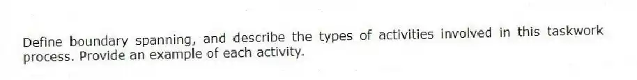 Define boundary spanning, and describe the types of activities involved in this taskwork process. Provide an example of each activity.