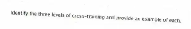 Identify the three levels of cross-training and provide an example of each.