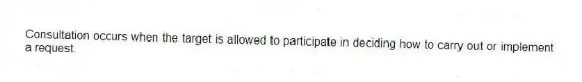 Consultation occurs when the target is allowed to participate in deciding how to carry out or implement a request.