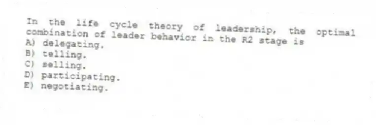 In the life cycle theory of leadership, the optimal combination of leader behavior in the R2 stage is
A) delegating.
B) telling.
C) selling.
D) participating.
E) negotiating.