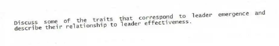 Discuss some of the traits that correspond to leader emergence and describe their relationship to leader effectiveness.
