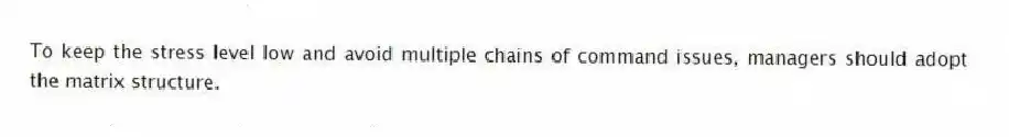 To keep the stress level low and avoid multiple chains of command issues, managers should adopt the matrix structure.
