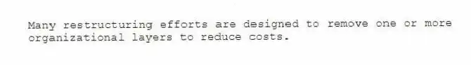 Many restructuring efforts are designed to remove one or more organizational layers to reduce costs.