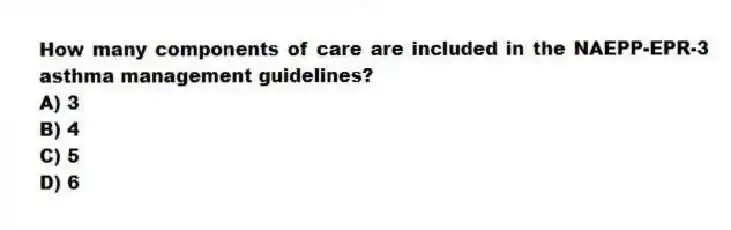 How many components of care are included in the NAEPP-EPR-3 asthma management guidelines?
A) 3
B) 4
C) 5
D) 6