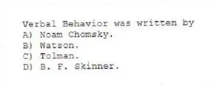 Verbal Behavior was written by
A) Noam Chomsky.
B) Watson.
C) Tolman.
D) B. F. Skinner.