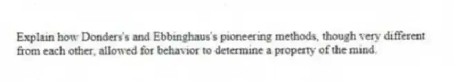 Explain how Donders's and Ebbinghaus's pioneering methods, though very different from each other, allowed for behavior to determine a property of the mind.