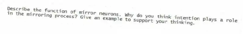 Describe the function of mirror neurons. Why do you think intention plays a role in the mirroring process? Give an example to support your thinking.