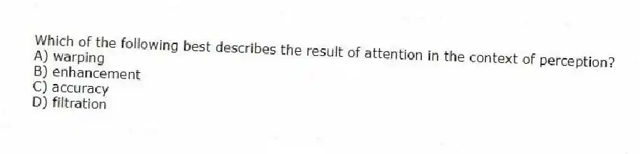 Which of the following best describes the result of attention in the context of perception?
A) warping
B) enhancement
C) accuracy
D) filtration