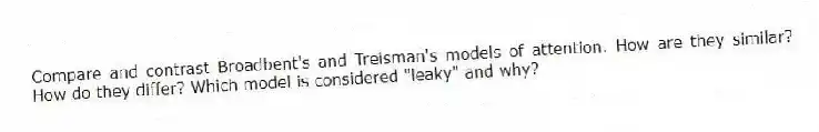 Compare and contrast Broadbent's and Treisman's models of attention. How are they similar? How do they differ? Which model is considered "leaky" and why?