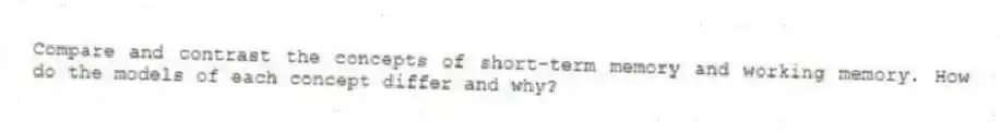 Compare and contrast the concepts of short-term memory and working memory. How do the models of each concept differ and why?