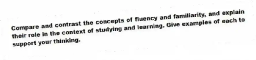Compare and contrast the concepts of fluency and familiarity, and explain their role in the context of studying and learning. Give examples of each to support your thinking.