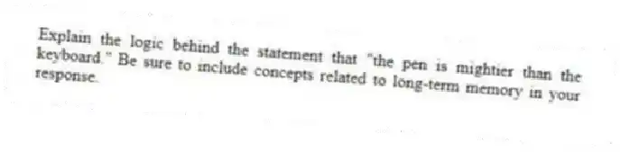 Explain the logic behind the statement that "the pen is mightier than the keyboard." Be sure to include concepts related to long-term memory in your response.