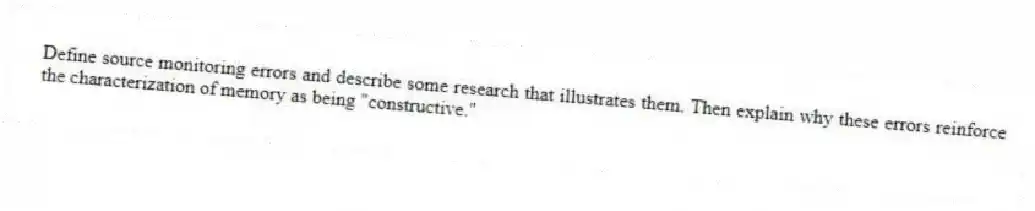 Define source monitoring errors and describe some research that illustrates them. Then explain why these errors reinforce the characterization of memory as being "constructive."