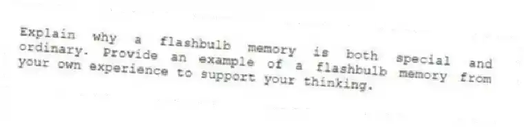 Explain why a flashbulb memory is both special and ordinary. Provide an example of a flashbulb memory from your own experience to support your thinking.