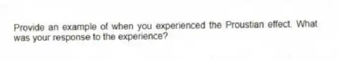 Provide an example of when you experienced the Proustian effect. What was your response to the experience?