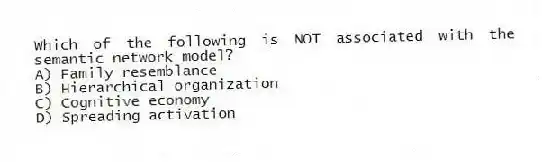 Which of the following is NOT associated with the semantic network model?
A) Family resemblance
B) Hierarchical organization
C) Cognitive economy
D) Spreading activation