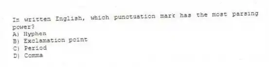 In written English, which punctuation mark has the most parsing power?
A) Hyphen
B) Exclamation point
C) Period
D) Comma