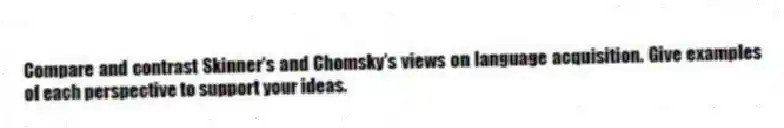 Compare and contrast Skinner's and Chomsky's views on language acquisition. Give examples of each perspective to support your ideas.