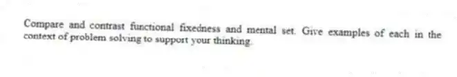 Compare and contrast functional fixedness and mental set. Give examples of each in the context of problem solving to support your thinking.