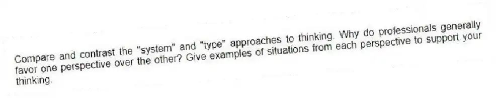Compare and contrast the "system" and "type" approaches to thinking. Why do professionals generally favor one perspective over the other? Give examples of situations from each perspective to support your thinking.