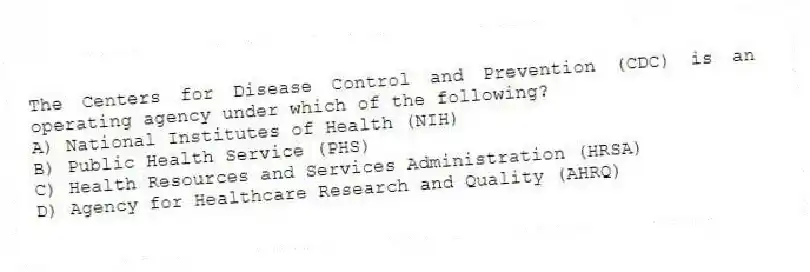 The Centers for Disease Control and Prevention (CDC) is an operating agency under which of the following?
A) National Institutes of Health (NIH)
B) Public Health Service (PHS)
C) Health Resources and Services Administration (HRSA)
D) Agency for Healthcare Research and Quality (AHRQ)