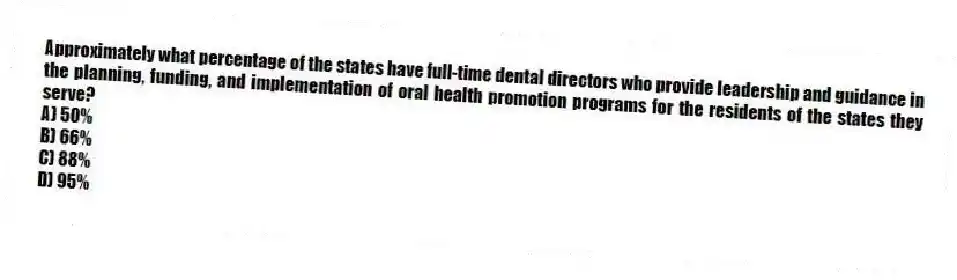 Approximately what percentage of the states have full-time dental directors who provide leadership and guidance in the planning, funding, and implementation of oral health promotion programs for the residents of the states they serve?
A) 50%
B) 66%
C) 88%
D) 95%