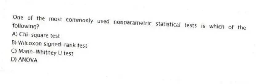 One of the most commonly used nonparametric statistical tests is which of the following?
A) Chi-square test
B) Wilcoxon signed-rank test
C) Mann-Whitney U test
D) ANOVA