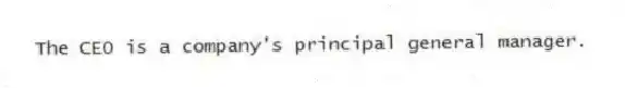 The CEO is a company's principal general manager.