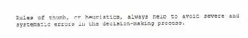 Rules of thumb, or heuristics, always help to avoid severe and systematic errors in the decision-making process.