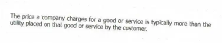 The price a company charges for a good or service is typically more than the utility placed on that good or service by the customer.