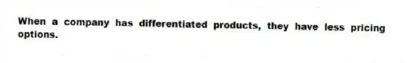 When a company has differentiated products, they have less pricing options.