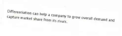Differentiation can help a company to grow overall demand and capture market share from its rivals.