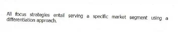 All focus strategies entail serving a specific market segment using a differentiation approach.