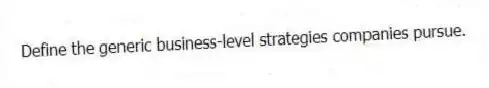 Define the generic business-level strategies companies pursue.